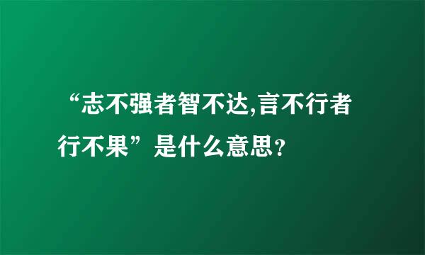 “志不强者智不达,言不行者行不果”是什么意思？