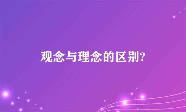 观念与理念的区别?