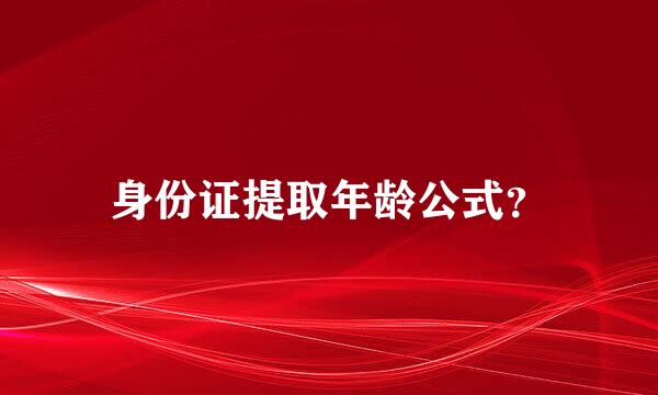 身份证提取年龄公式？