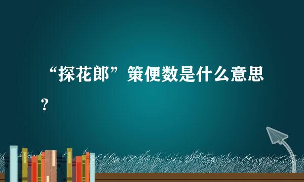 “探花郎”策便数是什么意思?