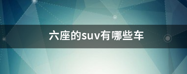 六座的suv有哪些车