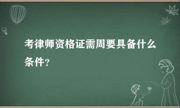 考律师资格证需周要具备什么条件？