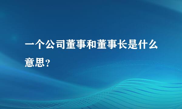 一个公司董事和董事长是什么意思？