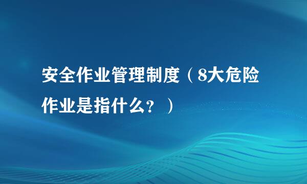 安全作业管理制度（8大危险作业是指什么？）