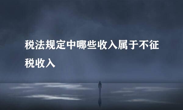 税法规定中哪些收入属于不征税收入