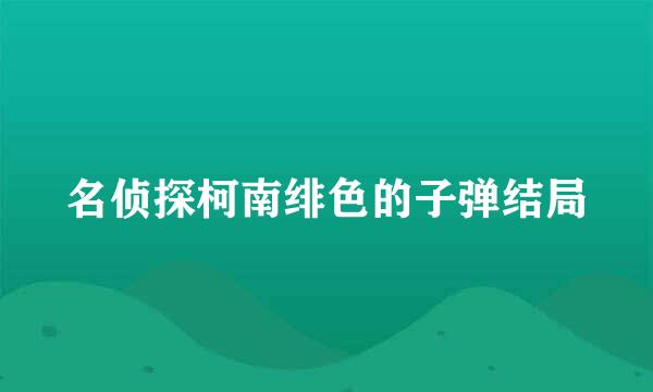 名侦探柯南绯色的子弹结局