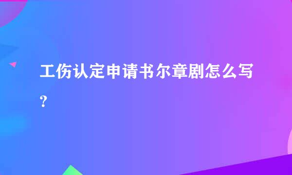 工伤认定申请书尔章剧怎么写？