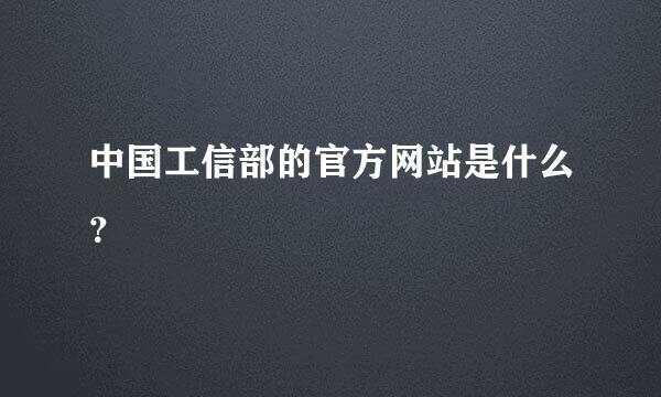 中国工信部的官方网站是什么？