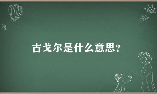 古戈尔是什么意思？