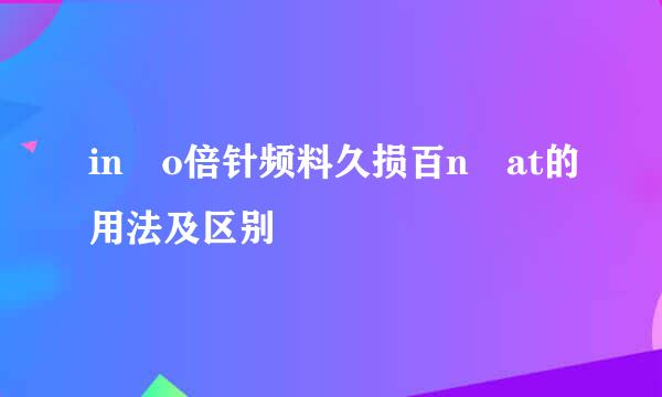 in o倍针频料久损百n at的用法及区别