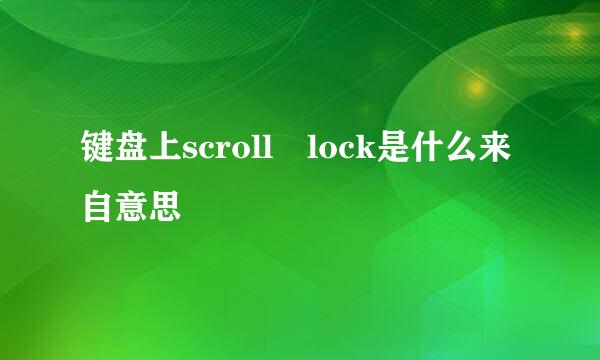 键盘上scroll lock是什么来自意思