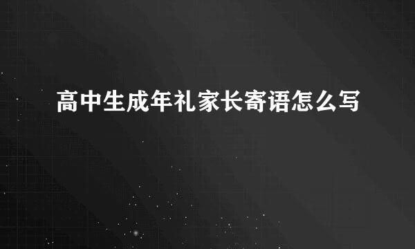 高中生成年礼家长寄语怎么写