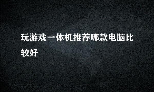 玩游戏一体机推荐哪款电脑比较好