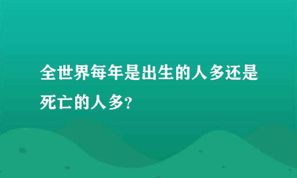 全世界每年是出生的人多还是死亡的人多？