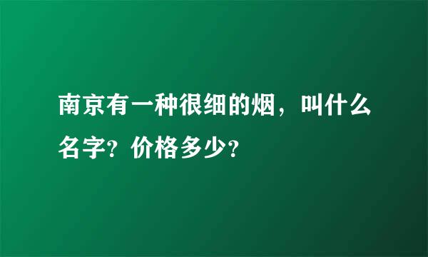 南京有一种很细的烟，叫什么名字？价格多少？