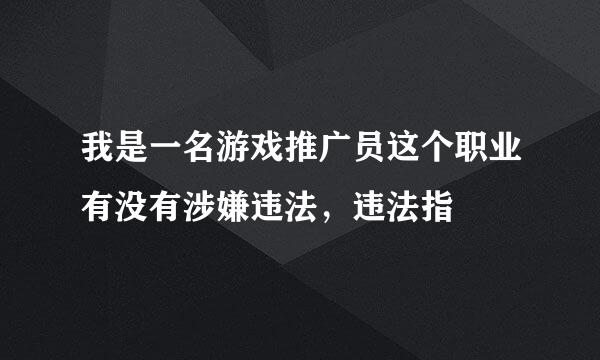 我是一名游戏推广员这个职业有没有涉嫌违法，违法指