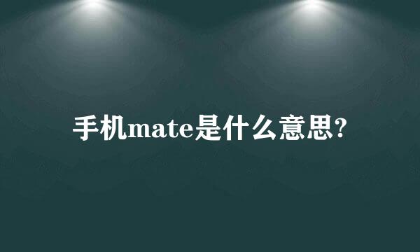 手机mate是什么意思?