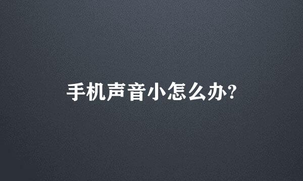 手机声音小怎么办?