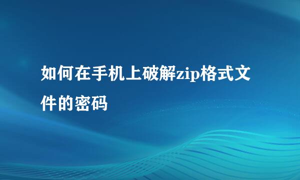 如何在手机上破解zip格式文件的密码