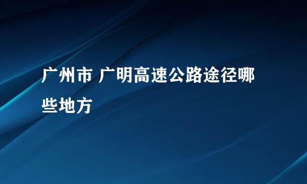 广州市 广明高速公路途径哪些地方