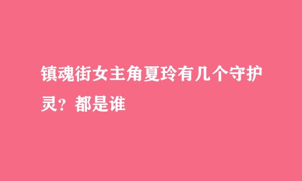 镇魂街女主角夏玲有几个守护灵？都是谁