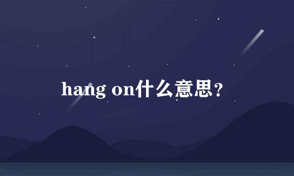 hang on什么意思？