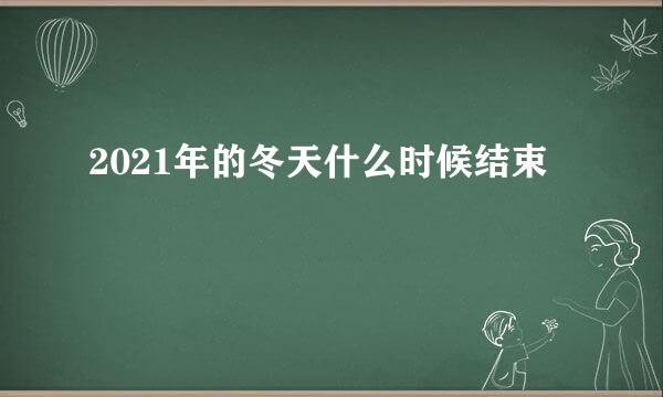 2021年的冬天什么时候结束