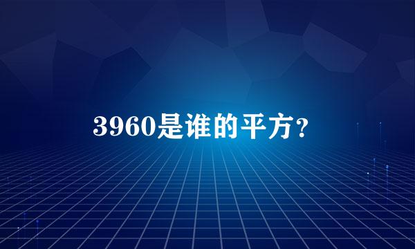 3960是谁的平方？