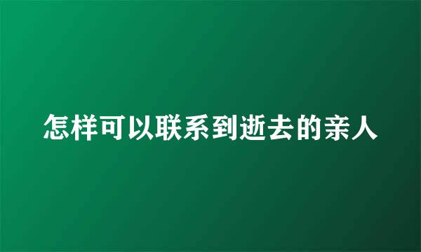 怎样可以联系到逝去的亲人