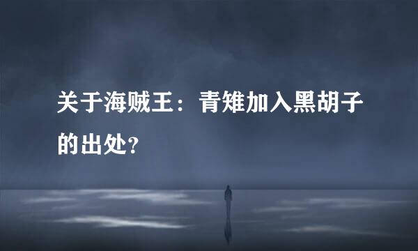 关于海贼王：青雉加入黑胡子的出处？