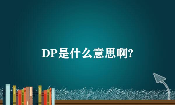 DP是什么意思啊?