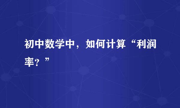 初中数学中，如何计算“利润率？”