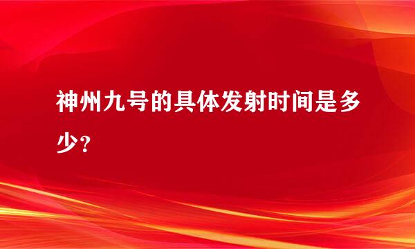 神州九号的具体发射时间是多少？