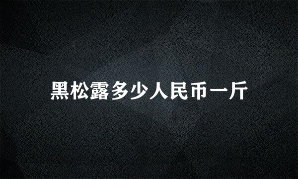 黑松露多少人民币一斤