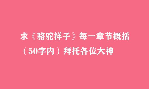 求《骆驼祥子》每一章节概括（50字内）拜托各位大神