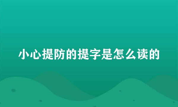 小心提防的提字是怎么读的