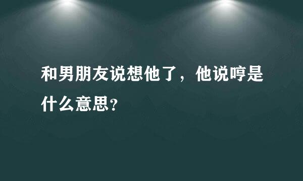 和男朋友说想他了，他说哼是什么意思？