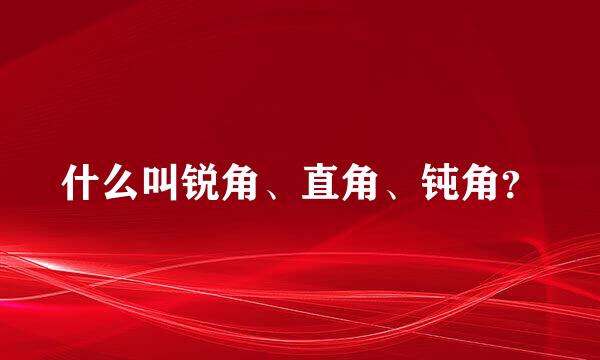 什么叫锐角、直角、钝角？