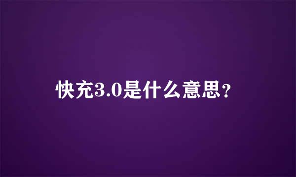 快充3.0是什么意思？