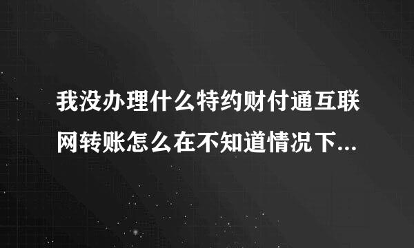 我没办理什么特约财付通互联网转账怎么在不知道情况下转走3000块钱？