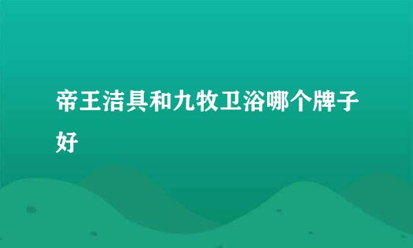 帝王洁具和九牧卫浴哪个牌子好