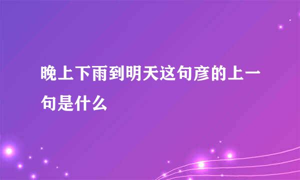 晚上下雨到明天这句彦的上一句是什么