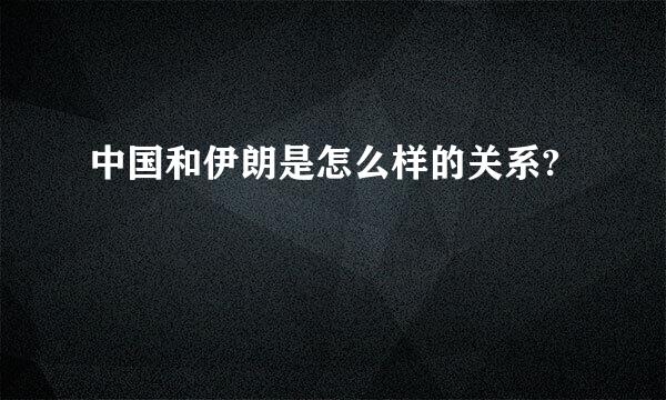 中国和伊朗是怎么样的关系?