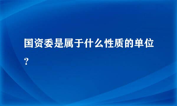 国资委是属于什么性质的单位？