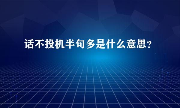 话不投机半句多是什么意思？