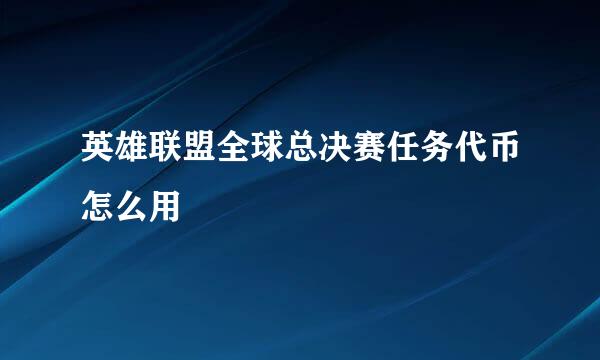 英雄联盟全球总决赛任务代币怎么用