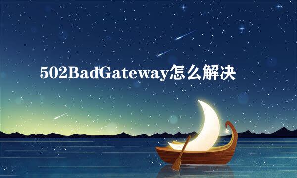 502BadGateway怎么解决