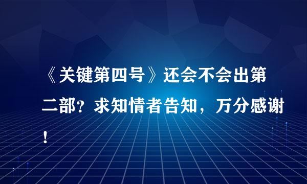 《关键第四号》还会不会出第二部？求知情者告知，万分感谢！