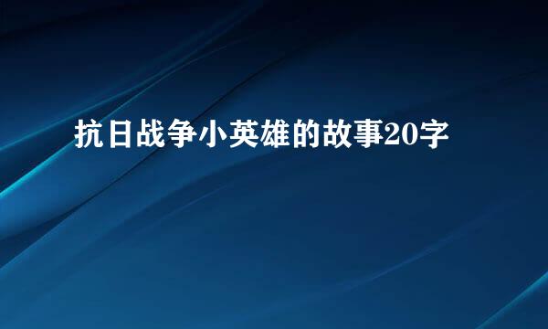 抗日战争小英雄的故事20字