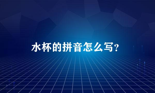 水杯的拼音怎么写？